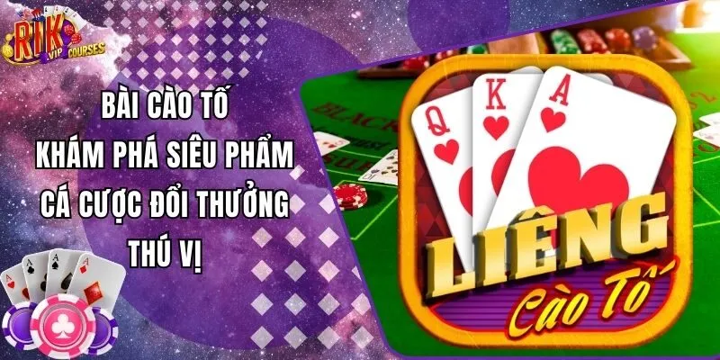 Bài Cào Tố - Khám Phá Siêu Phẩm Cá Cược Đổi Thưởng Thú Vị