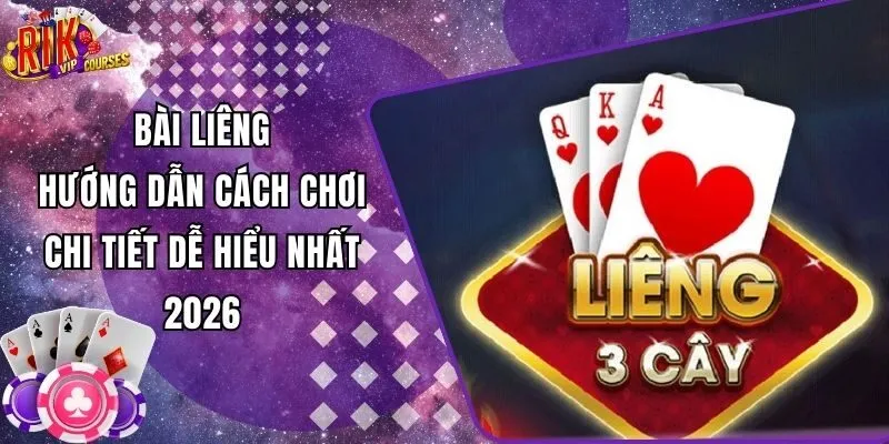 Bài Liêng - Hướng Dẫn Cách Chơi Chi Tiết Dễ Hiểu Nhất 2026