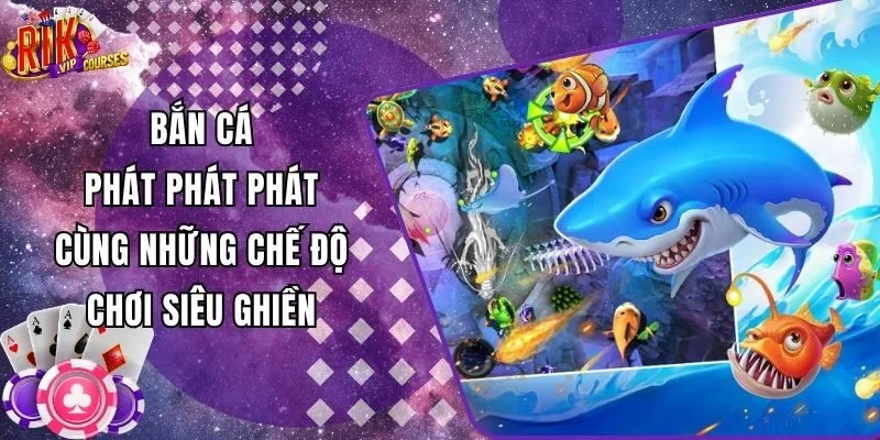 Bắn Cá Phát Phát Phát Cùng Những Chế Độ Chơi Siêu Ghiền