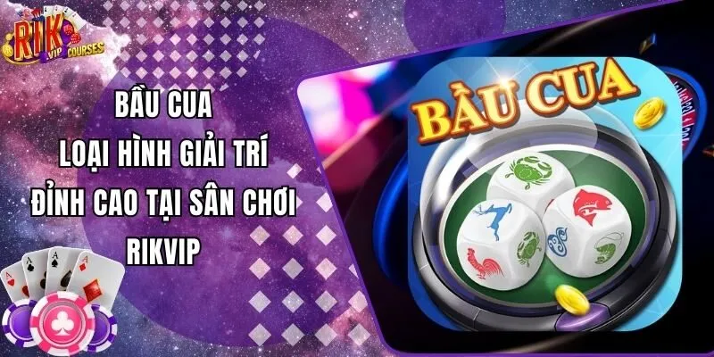 Bầu Cua - Loại Hình Giải Trí Đỉnh Cao Tại Sân Chơi Rikvip