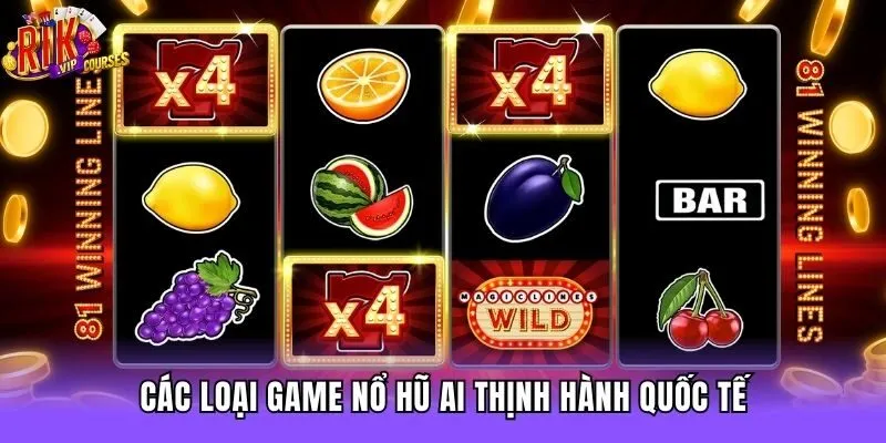 Các loại game Nổ hũ AI thịnh hành quốc tế