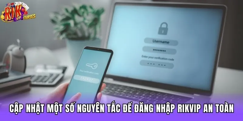 Cập nhật một số nguyên tắc để đăng nhập Rikvip an toàn