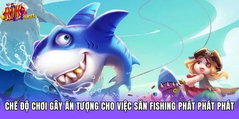 Chế độ chơi gây ấn tượng cho việc săn Fishing phát phát phát