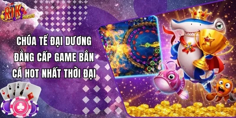 Chúa Tể Đại Dương - Đẳng Cấp Game Bắn Cá Hot Nhất Thời Đại