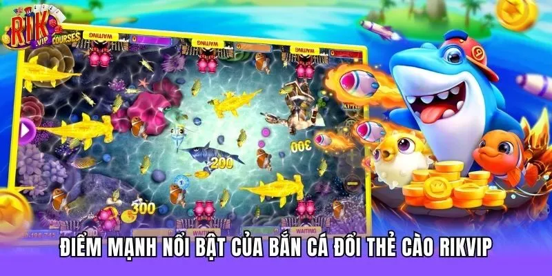 Điểm mạnh nổi bật của bắn cá đổi thẻ cào Rikvip
