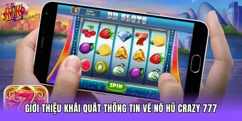 Giới thiệu khái quát thông tin về nổ hũ Crazy 777