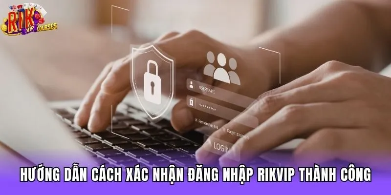 Hướng dẫn cách xác nhận đăng nhập Rikvip thành công