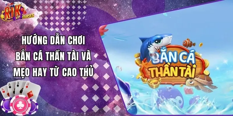 Hướng Dẫn Chơi Bắn Cá Thần Tài Và Mẹo Hay Từ Cao Thủ