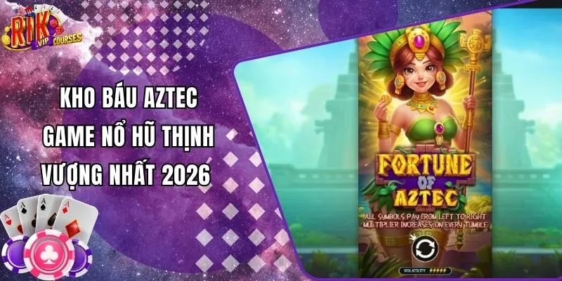 Kho Báu Aztec - Game Nổ Hũ Thịnh Vượng Nhất 2026 