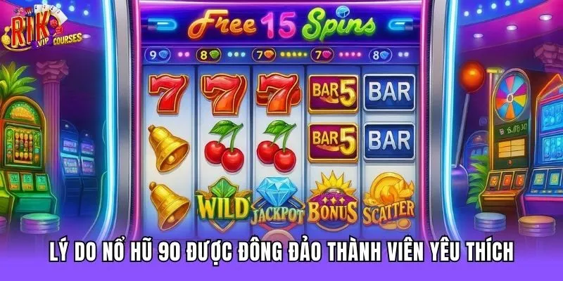 Lý do nổ hũ 90 được đông đảo thành viên yêu thích