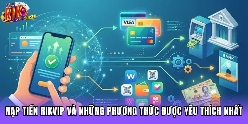 Nạp tiền Rikvip và những phương thức được yêu thích nhất