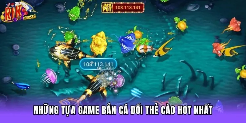 Những tựa game bắn cá đổi thẻ cào hot nhất