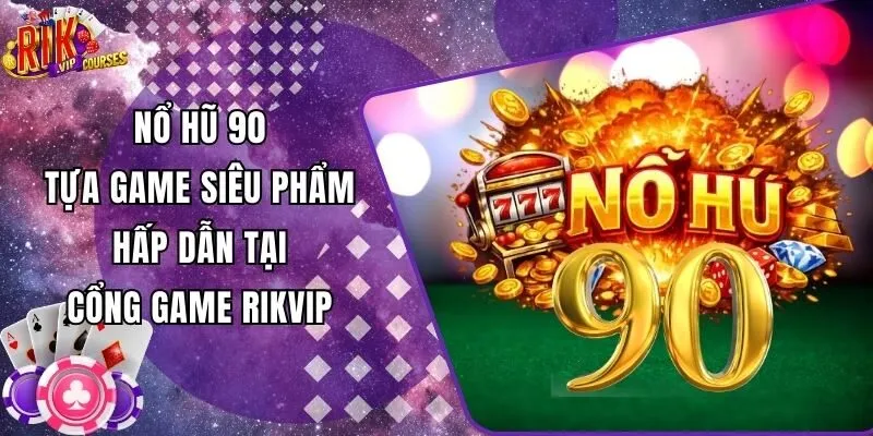 Nổ Hũ 90 - Tựa Game Siêu Phẩm Hấp Dẫn Tại Cổng Game Rikvip