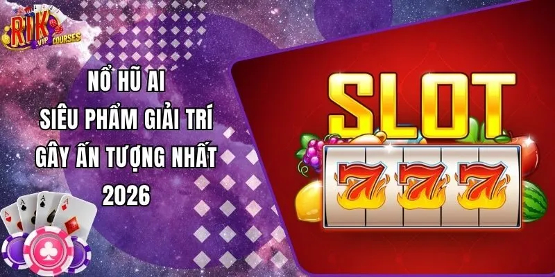 Nổ Hũ AI - Siêu Phẩm Giải Trí Gây Ấn Tượng Nhất 2026