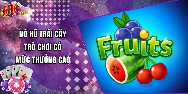 Nổ Hũ Trái Cây: Trò Chơi Có Mức Thưởng Cao