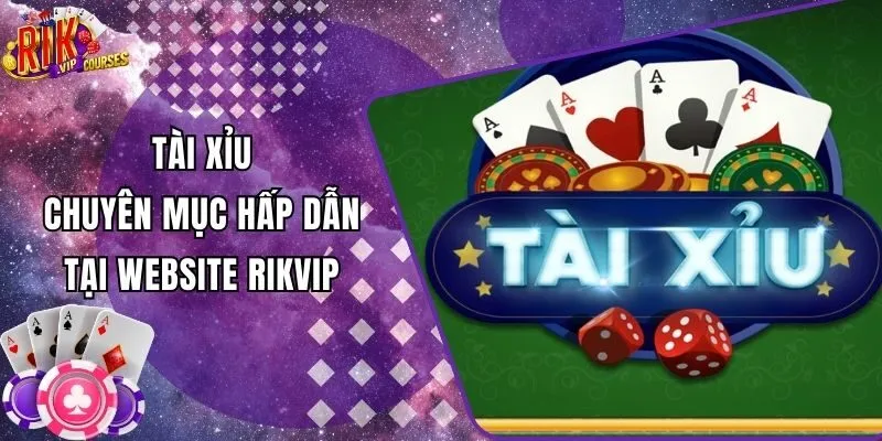 Tài Xỉu - Chuyên Mục Hấp Dẫn Tại Website Rikvip