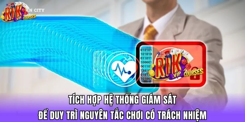 Tích hợp hệ thống giám sát để duy trì nguyên tắc chơi có trách nhiệm